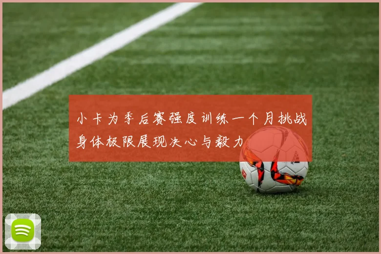 小卡为季后赛强度训练一个月挑战身体极限展现决心与毅力