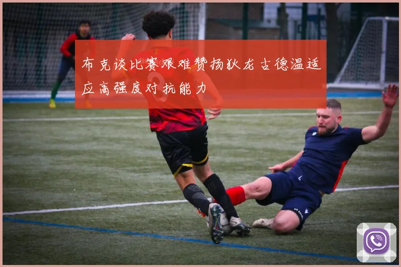 布克谈比赛艰难赞扬狄龙古德温适应高强度对抗能力