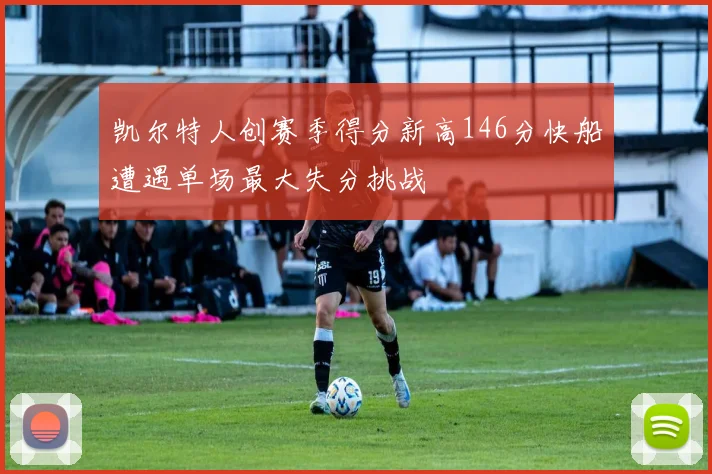 凯尔特人创赛季得分新高146分快船遭遇单场最大失分挑战