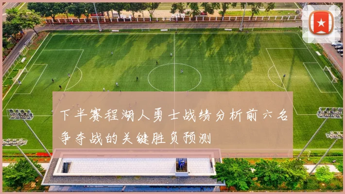 下半赛程湖人勇士战绩分析前六名争夺战的关键胜负预测