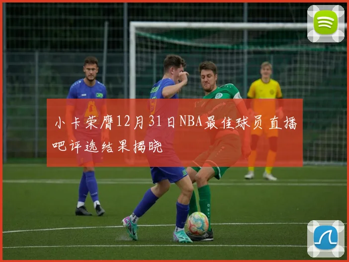 小卡荣膺12月31日NBA最佳球员直播吧评选结果揭晓