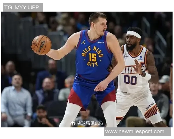 太阳主帅谈约基奇传球策略称掘金无球切入表现出色 太阳主帅谈约基奇传球策略称掘金无球切入表现出色